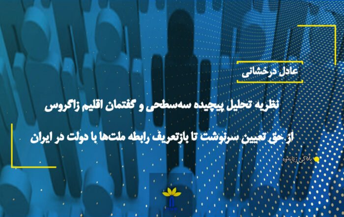 نظریه تحلیل پیچیده سه‌سطحی و گفتمان اقلیم زاگروس: از حق تعیین سرنوشت تا بازتعریف رابطه ملت‌ها با دولت در ایران**