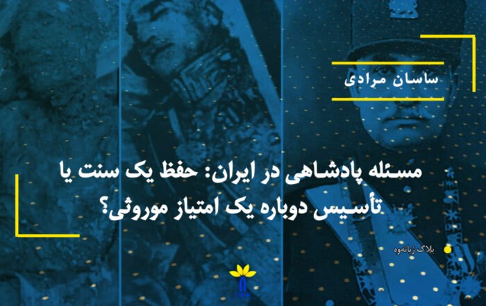مسئله پادشاهی در ایران: حفظ یک سنت یا تأسیس دوباره یک امتیاز موروثی؟